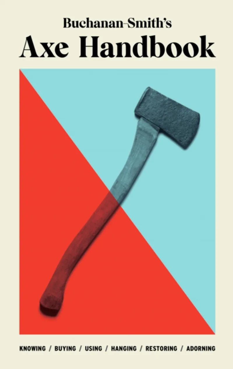 Buchanan-Smiths Axe Handbook - Peter Buchanan-Smith  Ross McCammon Ross Zdon - Abrams